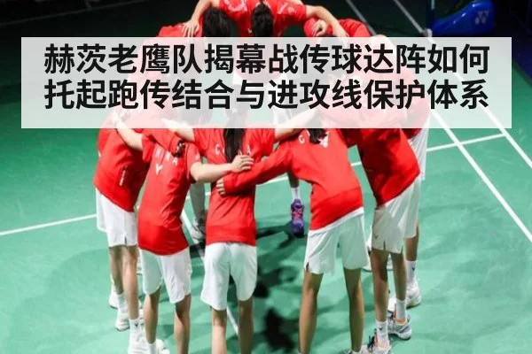 赫茨老鹰队揭幕战传球达阵如何托起跑传结合与进攻线保护体系